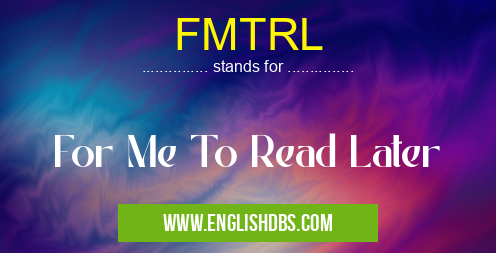FMTRL means For Me To Read Later FMTRL