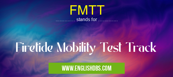 FMTT means Firetide Mobility Test Track FMTT