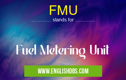 FMU means Fuel Metering Unit FMU