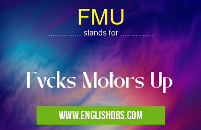 FMU means Fvcks Motors Up FMU