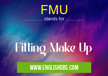 FMU means Fitting Make Up FMU