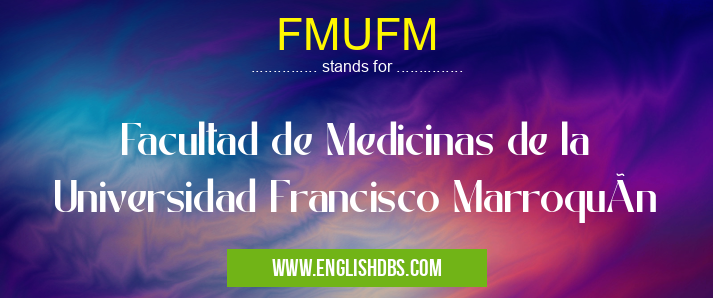 FMUFM means Facultad de Medicinas de la Universidad Francisco MarroquÃn FMUFM