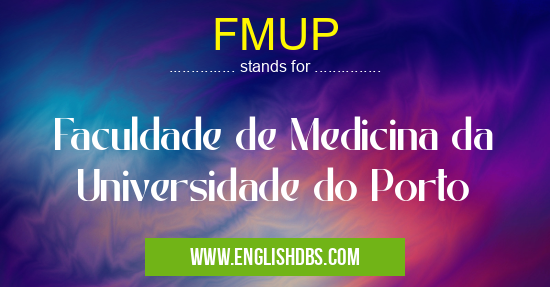FMUP means Faculdade de Medicina da Universidade do Porto FMUP