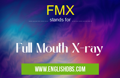 FMX means Full Mouth X-ray FMX