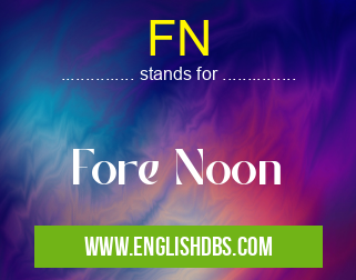 FN means Fore Noon FN