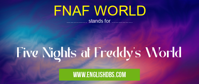FNAF WORLD means Five Nights at Freddy's World FNAF WORLD