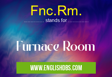 Fnc.Rm. means Furnace Room Fnc.Rm.