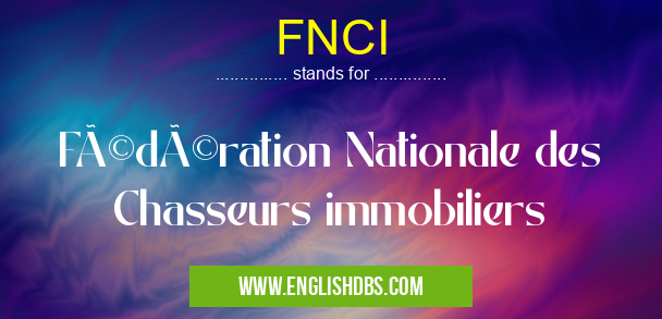 FNCI means Fédération Nationale des Chasseurs immobiliers FNCI