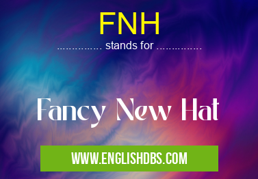 FNH means Fancy New Hat FNH