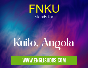 FNKU means Kuito, Angola FNKU