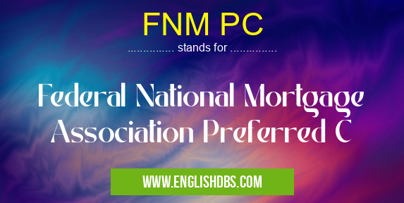 FNM PC means Federal National Mortgage Association Preferred C FNM PC