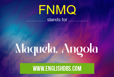 FNMQ means Maquela, Angola FNMQ