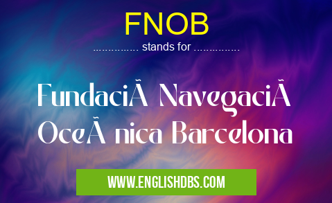FNOB means Fundació Navegació Oceà nica Barcelona FNOB