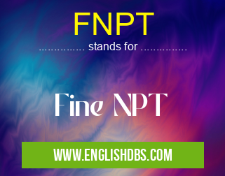 FNPT means Fine NPT FNPT