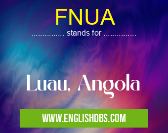 FNUA means Luau, Angola FNUA