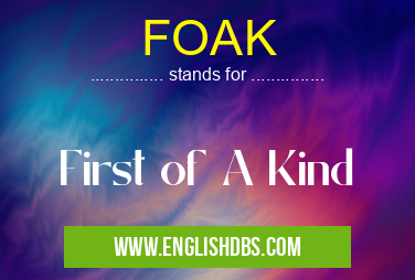 FOAK means First of A Kind FOAK
