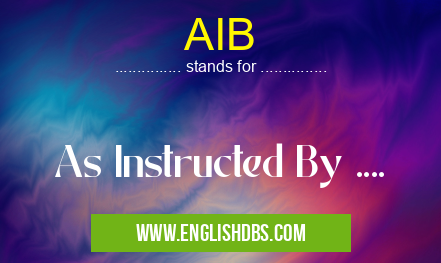 AIB means As Instructed By .... AIB