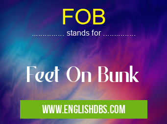 FOB means Feet On Bunk FOB