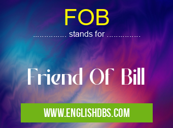 FOB means Friend Of Bill FOB