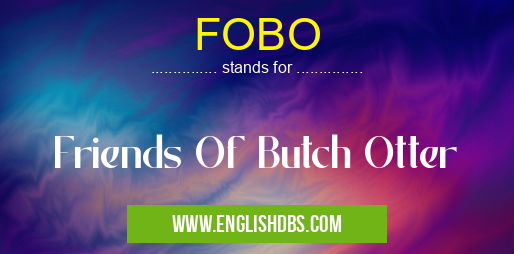 FOBO means Friends Of Butch Otter FOBO