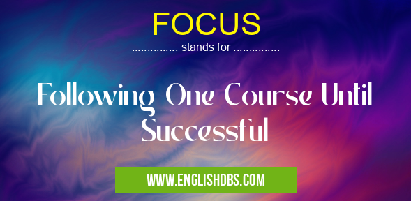 FOCUS means Following One Course Until Successful FOCUS
