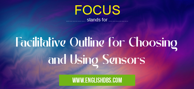 FOCUS means Facilitative Outline for Choosing and Using Sensors FOCUS