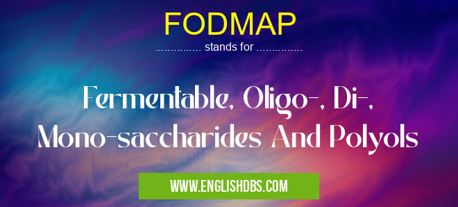 FODMAP means Fermentable, Oligo-, Di-, Mono-saccharides And Polyols FODMAP