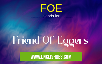 FOE means Friend Of Eggers FOE