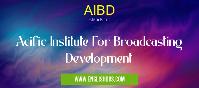 AIBD means Acific Institute For Broadcasting Development AIBD