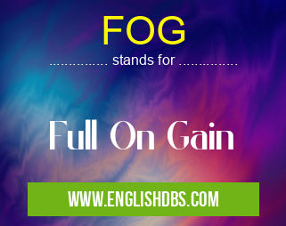 FOG means Full On Gain FOG