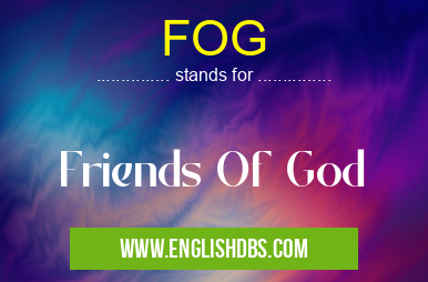 FOG means Friends Of God FOG
