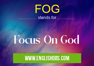 FOG means Focus On God FOG