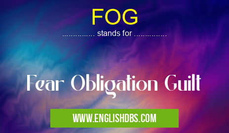 FOG means Fear Obligation Guilt FOG