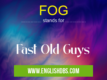 FOG means Fast Old Guys FOG