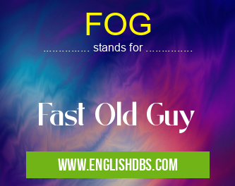 FOG means Fast Old Guy FOG