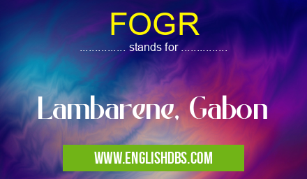 FOGR means Lambarene, Gabon FOGR