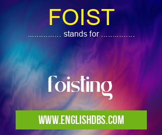 FOIST means foisting FOIST