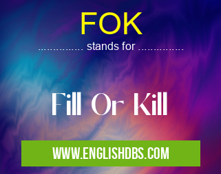 FOK means Fill Or Kill FOK