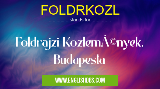 FOLDRKOZL means Foldrajzi Kozlemények, Budapesta FOLDRKOZL