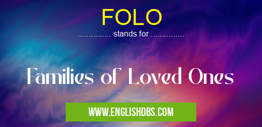 FOLO means Families of Loved Ones FOLO