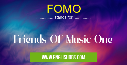 FOMO means Friends Of Music One FOMO