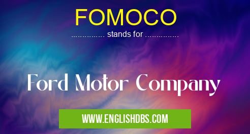 FOMOCO means Ford Motor Company FOMOCO