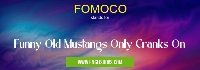 FOMOCO means Funny Old Mustangs Only Cranks On FOMOCO