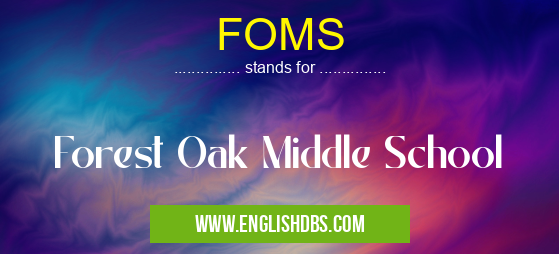 FOMS means Forest Oak Middle School FOMS