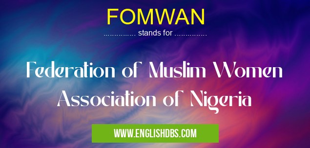 FOMWAN means Federation of Muslim Women Association of Nigeria FOMWAN