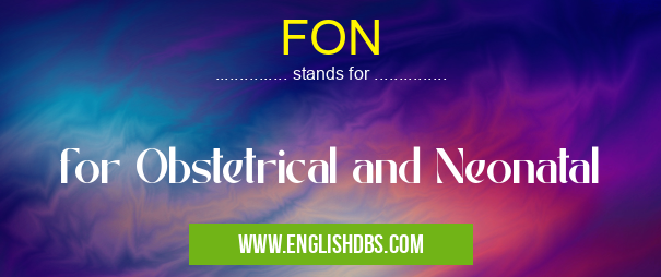 FON means for Obstetrical and Neonatal FON