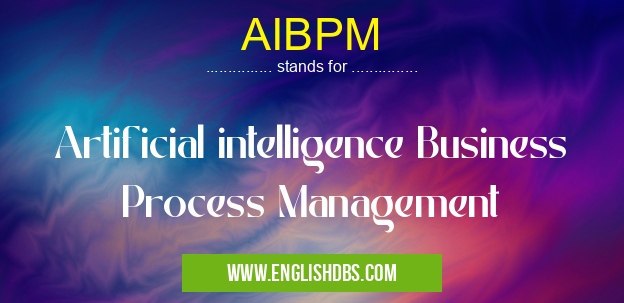 AIBPM means Artificial intelligence Business Process Management AIBPM