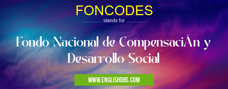 FONCODES means Fondo Nacional de Compensación y Desarrollo Social FONCODES