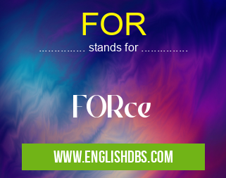 FOR means FORce FOR