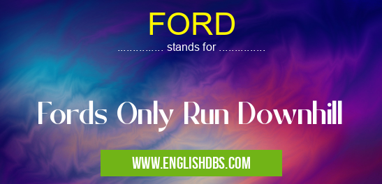 FORD means Fords Only Run Downhill FORD